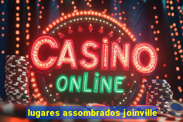 lugares assombrados joinville